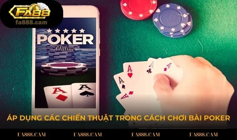 Bạn cần áp dụng thành thạo một số chiến thuật trong cách chơi bài Poker