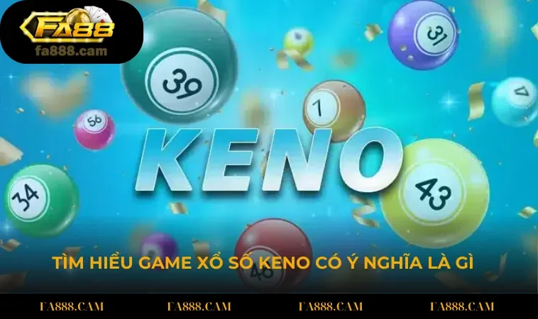 Tìm hiểu game xổ số Keno có ý nghĩa là gì